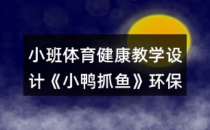 小班體育健康教學設計《小鴨抓魚》環(huán)保意識教育反思