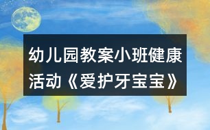 幼兒園教案小班健康活動《愛護牙寶寶》活動設(shè)計反思