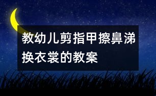 教幼兒剪指甲、擦鼻涕、換衣裳的教案