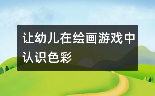 讓幼兒在繪畫游戲中認(rèn)識(shí)色彩