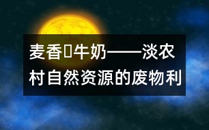 麥香?牛奶――淡農(nóng)村自然資源的廢物利用