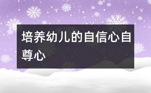 培養(yǎng)幼兒的自信心、自尊心