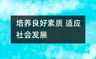 培養(yǎng)良好素質(zhì) 適應(yīng)社會(huì)發(fā)展