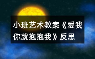 小班藝術(shù)教案《愛(ài)我你就抱抱我》反思