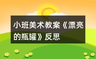 小班美術(shù)教案《漂亮的瓶罐》反思