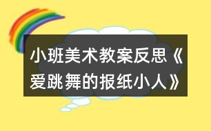 小班美術教案反思《愛跳舞的報紙小人》