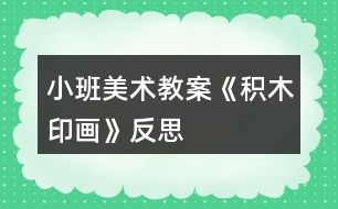 小班美術(shù)教案《積木印畫》反思