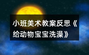 小班美術教案反思《給動物寶寶洗澡》