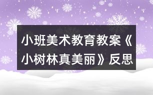 小班美術教育教案《小樹林真美麗》反思