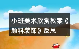 小班美術(shù)欣賞教案《顏料裝飾》反思