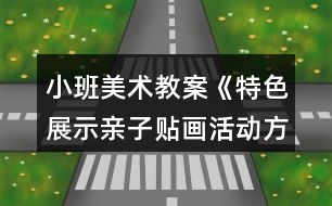 小班美術(shù)教案《特色展示親子貼畫活動方案》