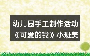 幼兒園手工制作活動《可愛的我》小班美術(shù)教案反思