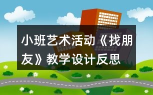 小班藝術(shù)活動《找朋友》教學(xué)設(shè)計反思