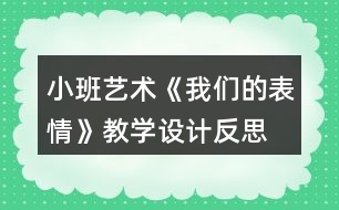 小班藝術(shù)《我們的表情》教學(xué)設(shè)計反思