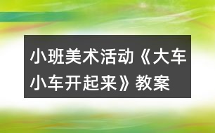 小班美術(shù)活動《大車小車開起來》教案