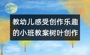 教幼兒感受創(chuàng)作樂(lè)趣的小班教案：樹(shù)葉創(chuàng)作畫(huà)