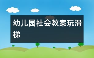 幼兒園社會(huì)教案：玩滑梯