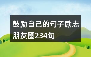 鼓勵(lì)自己的句子勵(lì)志朋友圈234句