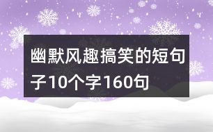 幽默風(fēng)趣搞笑的短句子10個字160句