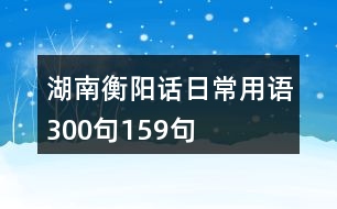 湖南衡陽(yáng)話日常用語(yǔ)300句159句