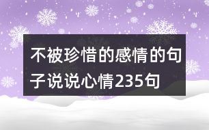 不被珍惜的感情的句子說說心情235句