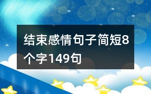 結(jié)束感情句子簡短8個(gè)字149句