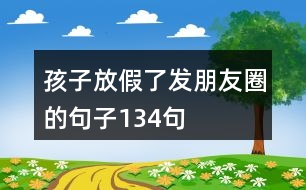 孩子放假了發(fā)朋友圈的句子134句