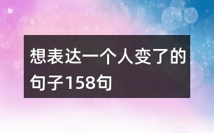 想表達(dá)一個(gè)人變了的句子158句