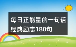 每日正能量的一句話經典勵志180句