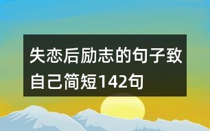 失戀后勵(lì)志的句子致自己簡(jiǎn)短142句