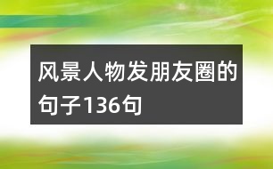 風(fēng)景人物發(fā)朋友圈的句子136句