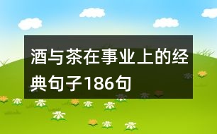 酒與茶在事業(yè)上的經(jīng)典句子186句