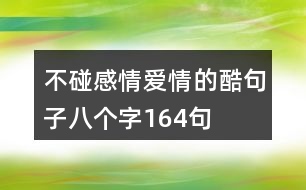 不碰感情愛情的酷句子八個字164句