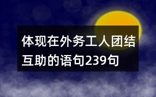 體現(xiàn)在外務工人團結互助的語句239句