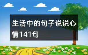 生活中的句子說(shuō)說(shuō)心情141句