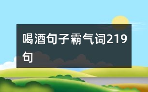 喝酒句子霸氣詞219句