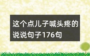 這個(gè)點(diǎn)兒子喊頭疼的說(shuō)說(shuō)句子176句