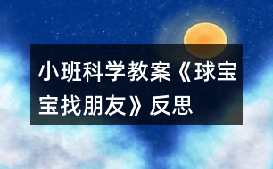 小班科學(xué)教案《球?qū)殞氄遗笥选贩此?></p>										
													<h3>1、小班科學(xué)教案《球?qū)殞氄遗笥选贩此?/h3><p><strong>活動目標：</strong></p><p>　　1.通過找一找，看一看，說一說，了解生活中的“球”。</p><p>　　2.體驗發(fā)現(xiàn)的快樂。</p><p>　　3.發(fā)展幼兒的觀察力、想象力。</p><p>　　4.培養(yǎng)幼兒動手操作能力，在活動中大膽創(chuàng)造并分享與同伴合作成功的體驗。</p><p><strong>活動準備：</strong></p><p>　　1.課件《球?qū)殞氄遗笥选贰?/p><p>　　2.活動前請家長和幼兒一起找一找生活中球形的物體。</p><p>　　3.把一些球形的物體分別放在活動室里。</p><p><strong>活動過程：</strong></p><p>　　一、出示皮球，引出課題。</p><p>　　1.球?qū)殞毢芄聠危胝液退L得像的朋友一起玩。球?qū)殞毜呐笥巡卦谀睦锬?</p><p>　　二、教師請幼兒有秩序地在教室里找一找球形的物體。</p><p>　　1.找一找：(教案出自：快思教案網(wǎng))教室里有球?qū)殞毜呐笥褑?我們?nèi)フ艺摇?筐子里，抽屜里，盒子里，柜子里，桌子下，桌子上，門背后等。)</p><p>　　2.說一說：在什么地方找到了球?qū)殞毜呐笥选?/p><p>　　三、教師引導(dǎo)幼兒看圖片，生活中的球形的物體。</p><p>　　1.教師播放課件【球形蔬果】和【生活中的球形】。</p><p>　　2.找一找，看一看，說一說，圖片里有沒有球形寶寶的朋友?(水果類，建筑類，裝飾品類等)</p><p>　　3.請幼兒說一說，還在哪里還看到過球形物體。</p><p><strong>活動延伸：</strong></p><p>　　請孩子和父母一起尋找更多的球?qū)殞毰笥眩⒂孟鄼C記錄，孩子們還可以和大家分享“我生活里的球?qū)殞殹薄?/p><p><strong>教學(xué)反思：</strong></p><p>　　幼兒的興趣非常濃，能積極回答老師的問題，但在幼兒討論的這個階段，我應(yīng)該創(chuàng)設(shè)情景，讓幼兒體驗。我會多看看多學(xué)學(xué)，讓以后的教學(xué)活動能夠更好。</p><h3>2、小班數(shù)學(xué)教案《圖形寶寶找朋友》含反思</h3><p><strong>活動目標：</strong></p><p>　　1.通過游戲和操作活動，初步認識圓形、三角形、方形。</p><p>　　2.愿意為圖形寶寶找朋友，并按要求操作。</p><p>　　3.體驗與同伴共同操作、游戲的快樂。</p><p>　　4.培養(yǎng)幼兒的觀察力、判斷力及動手操作能力。</p><p>　　5.引發(fā)幼兒學(xué)習(xí)圖形的興趣。</p><p><strong>活動準備：</strong></p><p>　　不同顏色的圓形、三角形、方形卡片若干張</p><p>　　貼有圓形、三角形、方形標記的房子3間</p><p><strong>活動過程：</strong></p><p>　　一.認認說說。</p><p>　　(1)教師逐一出示圓形、方形、三角形卡片，引導(dǎo)幼兒觀察并說出他們的形狀。</p><p>　　師：小朋友們，今天我們小三班來了三位圖形寶寶，小朋友們想認識他們嗎?那我們請它們出來吧!</p><p>　　我們一起和它們打招呼吧。</p><p>　　二.游戲：找朋友</p><p>　　(1)師：圖形寶寶很高興見到這么多的小朋友，他們想和小朋友玩一個找朋友的游戲。(每一個幼兒上前選擇一個自己最喜歡的圖形寶寶)</p><p>　　(2) 幼兒與同伴進行交流：自己拿的是什么圖形寶寶，我喜歡什么圖形寶寶?</p><p>　　(3) 教師請個別幼兒說一說拿的是XX圖形寶寶(引導(dǎo)幼兒用“我喜歡XX圖形寶寶”回答)</p><p>　　(4)師幼找朋友</p><p>　　A:圓形寶寶找朋友</p><p>　　師：我這兒也有一些圖形寶寶，它們想找朋友。(出示圓形)我是圓形寶寶，誰和我長的一樣我就和他做朋友。請圓形寶寶站起來。好朋友揮揮手。</p><p>　　B:方形寶寶找朋友</p><p>　　出示方形寶寶。</p><p>　　師：我是……方形寶寶快過來，親親。</p><p>　　C:三角形找朋友</p><p>　　師：我是…… 三角形寶寶快過來和我抱一抱。</p><p>　　三.圖形寶寶找家</p><p>　　(1)師：圖形寶寶累了，想要回家睡覺了。我們一起把他們送回家吧!</p><p>　　(2)出示貼有圖形標記的房子<來.源快思教.案網(wǎng)></p><p>　　師：這是誰的家啊?(圓形的家)</p><p>　　把圓形送到他家里(教師示范)，送的時候要對他說：“我把圓形寶寶送到圓形的家”。(讓幼兒練習(xí)說這句話)</p><p>　　師：這是誰的家?(三角形的家)</p><p>　　把三角形送到他家里，請一個小朋友幫忙把三角形寶寶送回家。</p><p>　　(提醒幼兒送的時候要說：把三角形寶寶送到三角形的家)</p><p>　　師：這是誰的家?(方形的家)</p><p>　　把方形送到他家里，請一個小朋友幫忙把方形寶寶送回家。</p><p>　　(提醒幼兒送的時候要說：把方形寶寶送到方形的家)</p><p>　　(3)分組操作練習(xí)。</p><p>　　請幼兒把一樣的圖形送到有相應(yīng)圖形標記的“家”中，鼓勵幼兒為圖形寶寶都找到家。</p><p>　　(學(xué)習(xí)句型：我把XX圖形寶寶送到XX的家)</p><p>　　(4)評價</p><p>　　我們一起來看一看小朋友們送的對不對?集體檢查</p><p>　　四.結(jié)束</p><p>　　小朋友表現(xiàn)得都非常棒，都把圖形寶寶送回家了，我們一起和圖形寶寶說再見吧。</p><p><strong>活動反思：</strong></p><p>　　在整個活動中，我的語言還不夠生動有趣，導(dǎo)致一小部分幼兒注意力分散。在教具的制作上，我將圖形標志做成有顏色的圖形，一定程度上干擾了幼兒的思維。我會將這次一課伸延的教研活動，作為對自己的磨練。日常教學(xué)中，我會對小班幼兒的常規(guī)教育做進一步的強化。在教具的選擇中，盡量考慮周到，排除不應(yīng)該有的干擾因素。通過游戲和操作活動，使更多的幼兒融入到我的教學(xué)中，讓孩子喜歡學(xué)習(xí)、愛學(xué)習(xí)、會學(xué)習(xí)。</p><h3>3、小班科學(xué)教案《找春天》含反思</h3><p><strong>活動目標：</strong></p><p>　　1、初步了解春天的基本特征，學(xué)說“我找到春天了，春天有…，有…，還有…?！?/p><p>　　2、在看看、說說、聽聽的過程中，感受春天的美。</p><p>　　3、培養(yǎng)幼兒對事物的好奇心，樂于大膽探究和實驗。</p><p>　　4、愿意大膽嘗試，并與同伴分享自己的心得。</p><p>　　5、使幼兒對探索自然現(xiàn)象感興趣。</p><p><strong>活動準備：</strong></p><p>　　幼兒課前與家長一起找春天的照片 ;《找春天》PPT</p><p><strong>活動過程：</strong></p><p>　　一、聽一聽故事《小熊蜜蜜找春天》</p><p>　　1、提問：今天我要請你們聽一個關(guān)于誰的故事呢?</p><p>　　小結(jié)：你們真聰明，學(xué)會了仔細觀察。今天要聽一個關(guān)于小熊蜜蜜的故事。</p><p>　　2、觀看PPT《小熊蜜蜜找春天》(完整播放)</p><p>　　提問：</p><p>　?、僭谑裁磿r候，小熊蜜蜜會從冬眠中醒過來呢?蜜蜜醒過來了，他發(fā)現(xiàn)自己的房子怎么了?</p><p>　　小結(jié)：春天的時候，小熊冬眠中醒過來，發(fā)現(xiàn)房子經(jīng)過一個冬天到處是灰。</p><p>　　②蜜蜜把房間打掃完了，覺得房間里缺了什么?發(fā)現(xiàn)房間里沒有春天，蜜蜜 決定做一件什么事情?</p><p>　　小結(jié)：小熊蜜蜜把房間打掃的干干凈凈，發(fā)現(xiàn)房間里沒有春天，于是就去找春天。</p><p>　?、坌⌒苊勖壅业酱禾炝藛?小熊蜜蜜找到了什么?小熊蜜蜜是怎么說的?</p><p>　　個別幼兒說，最后整合起來。我們一起學(xué)學(xué)小熊蜜蜜是怎么說的。</p><p>　　總結(jié)：我的到春天了，春天有小燕子;有蝴蝶;還有青蛙。我找到春天了，春天有青青的小草;有綠綠的柳樹;還有紅紅的桃花。</p><p>　　3、學(xué)會說“我找到春天了，春天有…，有…，還有…?！?播放最后一段總結(jié)句)</p><p>　　總結(jié)：我找到春天了，春天有小燕子;有蝴蝶;還有青蛙。我找到春天了，春天有青青的小草;有綠綠的柳樹;還有紅紅的桃花。</p><p>　　過渡語(課件小熊蜜蜜說)：我找到了春天，你們找到春天了嗎?</p><p>　　二、說一說自己找到的春天。</p><p>　　1、觀看PPT《我找的春天》請小朋友說一說自己找到的春天。</p><p>　　提問：你找到春天了嗎?春天有什么?</p><p>　　總結(jié)：我找到春天了，春天有…，有…，還有…。</p><p>　　2、邊看PPT邊和朋友說說找到的春天。</p><p>　　三、唱一唱春天的歌《春天在哪里》</p><p>　　原來春天那么美，相信春天的歌也一定非常好聽。我們一起來聽一聽吧。</p><p><strong>活動反思：</strong></p><p>　　本活動重點是了解春天的基本特征，學(xué)說“我找到春天了，春天有…，有…，還有…?！闭麄€活動都能緊緊圍繞這個重點有序的開展。從教具準備上來看，制作的課件圖片鮮艷，形像生動，能突出重點，能較好的為教學(xué)服務(wù)。從環(huán)節(jié)上來看：在第一個環(huán)節(jié)中，“在什么時候，小熊蜜蜜會從冬眠中醒過來呢?”小朋友有點茫然，回答不出，可能這個問題對于小班來說比較難，故事里講述的也不是很問題很接近的。當(dāng)時我也做了及時調(diào)整為“小熊蜜蜜會從冬眠中醒過來，它說什么來了?”孩子們就回答出來了。我在提問的適宜性這一點把握的不夠好，問題的難度要適宜，提出的問題要使幼兒能夠接受，在幼兒理解內(nèi)容的基礎(chǔ)上去提問。其它的提問在難與易的層次把握較恰當(dāng)，在設(shè)計時也考慮到要由易到難，由淺入深，層層遞進，步步拓展，從啟發(fā)、激勵幼兒的思維出發(fā)，引導(dǎo)幼兒在定勢范圍內(nèi)連續(xù)思維。第二個環(huán)節(jié)中，前半段個別孩子交流時，孩子們能緊緊圍繞老師的重點去說“我找到春天了，春天有…，有…，還有…?！焙蟀攵握埿∨笥鸦ハ噙吙凑掌呎f說自己找到的春天時，孩子的注意力都集中在了照片上，忽略了自己的任務(wù)。在這點可以調(diào)整一下幼兒拍攝的照片，可以給它剪裁一下，突出找到的春天。在前期準備時，請家長和小朋友找春天時講清楚拍攝要求和重點。最后一個環(huán)節(jié)是聽聽春天的歌曲， flash比較美，孩子們能進一步感受春天的美。從目標達成度來看：我覺制定的目標與我班幼兒的發(fā)展特點和規(guī)律是一致的，不會過易也不會過難，而且較具體，易于衡量，可落實，其次這個目標是非常和諧的。幼兒在實際活動過程中，達成的目標與原定的目標是一致的，所以，這節(jié)課的目標達成度是比較好的。</p><p><strong>活動點評：</strong></p><p>　　老師課件做的很生動，發(fā)動家長和小朋友一起去公園尋找春天、拍攝照片這樣的形式，讓孩子真正參與進來，這一點能讓小朋友能很好的投入到找春天的情景當(dāng)中，真切地感受到春天的美!建議：故事可以分段欣賞，能更好的理解故事。</p><h3>4、小班科學(xué)優(yōu)秀教案《形狀寶寶找朋友》含反思</h3><p><strong>活動目標：</strong></p><p>　　1.初步認識圓形、三角形、正方形，能對三種形狀進行區(qū)分配對。</p><p>　　2.體驗集體游戲的快樂，激發(fā)幼兒對數(shù)學(xué)活動的興趣。</p><p>　　3.學(xué)習(xí)用語言、符號等多種形式記錄自己的發(fā)現(xiàn)。</p><p>　　4.在活動中將幼兒可愛的一面展現(xiàn)出來。</p><p><strong>活動準備：</strong></p><p>　　1.課件。</p><p>　　2.正方形、圓形、三角形的形狀餅干若干。</p><p>　　3.張三種不同形狀嘴巴的動物。</p><p><strong>活動過程：</strong></p><p>　　一、課件導(dǎo)入，認識形狀</p><p>　　1.師：