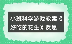 小班科學(xué)游戲教案《好吃的花生》反思