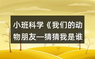 小班科學《我們的動物朋友―猜猜我是誰》反思