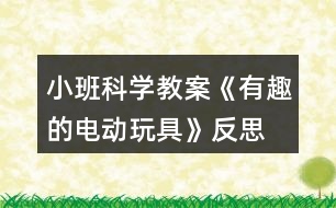 小班科學(xué)教案《有趣的電動玩具》反思