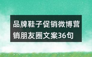 品牌鞋子促銷(xiāo)、微博營(yíng)銷(xiāo)朋友圈文案36句