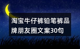 淘寶牛仔褲、鉛筆褲品牌朋友圈文案30句