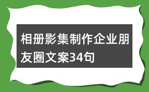 相冊、影集制作企業(yè)朋友圈文案34句