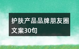 護(hù)膚產(chǎn)品品牌朋友圈文案30句