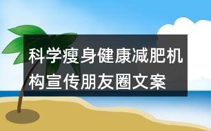 科學(xué)瘦身、健康減肥機(jī)構(gòu)宣傳朋友圈文案33句