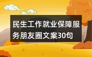 民生工作、就業(yè)保障服務(wù)朋友圈文案30句