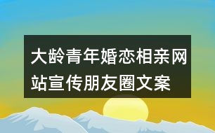 大齡青年婚戀、相親網站宣傳朋友圈文案36句