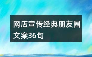 網(wǎng)店宣傳經(jīng)典朋友圈文案36句