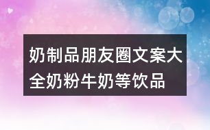 奶制品朋友圈文案大全：奶粉、牛奶等飲品類朋友圈文案29句